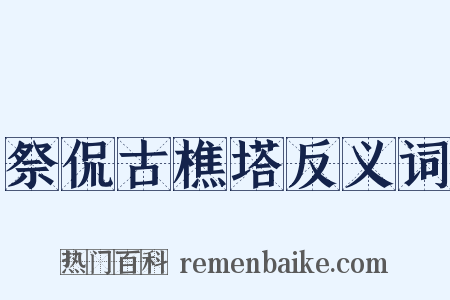 祭侃古樵塔反义词是什么意思的图片